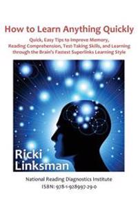 How to Learn Anything Quickly: Quick, Easy Tips to Improve Memory, Reading Comprehension, Test-Taking Skills, and Learning Through the Brain's Fastes