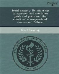 Social anxiety: Relationship to approach and avoidance goals and plans and the emotional consequents of success and failure.