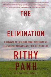 The Elimination: A Survivor of the Khmer Rouge Confronts His Past and the Commandant of the Killing Fields