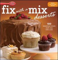 Betty Crocker Fix with a Mix Desserts: 100 Sensational Sweets Made Easy with a Mix