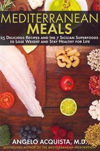 Mediterranean Meals: 25 Delicious Recipes and the 7 Sicilian Superfoods to Lose Weight and Stay Healthy for Life