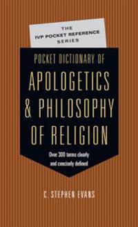 Pocket Dictionary of Apologetics and Philosophy of Religion: 300 Terms and Thinkers Clearly and Concisely Defined