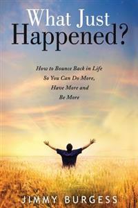 What Just Happened?: How to Bounce Back in Life So You Can Do More, Have More, and Be More