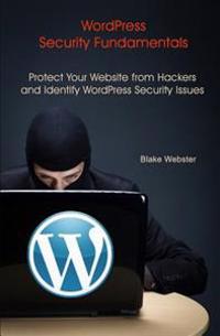 Wordpress Security Fundamentals: Protect Your Website from Hackers and Identify Wordpress Security Issues