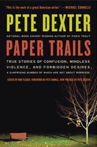 Paper Trails: True Stories of Confusion, Mindless Violence, and Forbidden Desires, a Surprising Number of Which Are Not about Marria