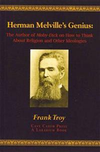 Herman Melville's Genius: The Author of Moby-Dick on How to Think about Religion and Other Ideologies