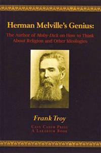 Herman Melville's Genius: The Author of Moby-Dick on How to Think about Religion and Other Ideologies