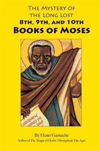 The Mystery of the Long Lost 8th 9th and 10th Books of Moses