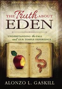 The Truth about Eden: Understanding the Fall and the Temple Experience