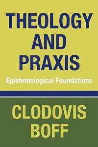 Theology and Praxis: Epistemological Foundations