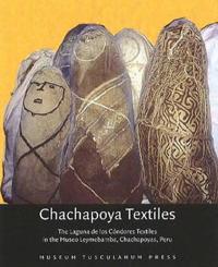 Chachapoya Textiles: The Laguna de Los Condores Textiles in the Museo Leymebamba, Chachapoyas, Peru