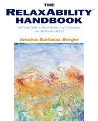 The Relaxability Handbook: 66 Easy-To-Use Stress Reduction Techniques for All Walks of Life