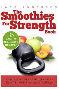 Smoothies for Strength: Quick and Easy Recipes and Nutrition Plan for Maximum Strength Training and Conditioning Gains