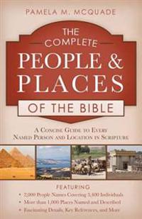 The Complete People and Places of the Bible: A Concise Guide to Every Named Person and Location in Scripture