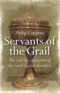 Servants of the Grail: The Real-Life Characters of the Grail Legend Identified
