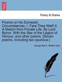 Poems on His Domestic Circumstances. I. Fare Thee Well! II. a Sketch from Private Life. by Lord Byron. with the Star of the Legion of Honour, and Other Poems. [Seven Poems, Including Two Spurious.]