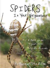 Spiders in Your Neighborhood: A Field Guide to Your Local Spider Friends