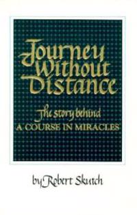 Journey Without Distance: The Story Behind a Course in Miracles