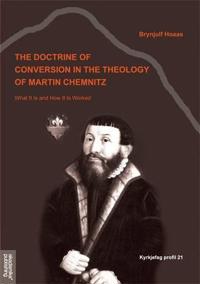 The doctrine of conversion in the theology of Martin Chemnitz; what it is and how it is worked