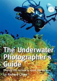 The Underwater Photographer's Guide: Practical Tips on How to Shoot Like the Pros