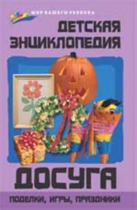 Detskaja entsiklopedija dosuga: podelki, igry, prazdniki