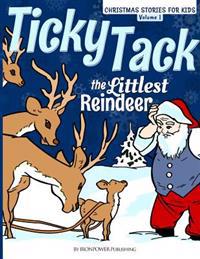 Ticky Tack the Littlest Reindeer - A Christmas Book for Children: Christmas Stories for Kids Volume 1