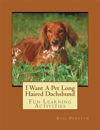I Want a Pet Long Haired Dachshund: Fun Learning Activities