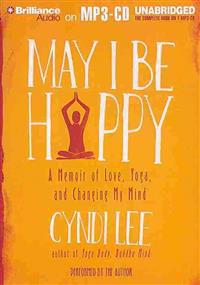 May I Be Happy: A Memoir of Love, Yoga, and Changing My Mind