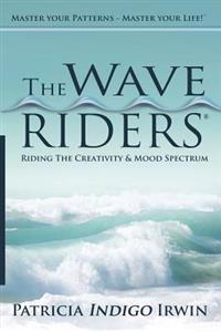 The Wave Riders - Riding the Creativity & Mood Spectrum: Master Your Patterns - Master Your Life!