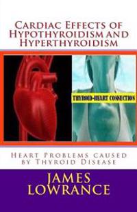 Cardiac Effects of Hypothyroidism and Hyperthyroidism: Heart Problems Caused by Thyroid Disease