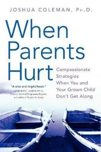 When Parents Hurt: Compassionate Strategies When You and Your Grown Child Don't Get Along