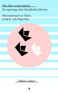 Här föds svensk hiphop : ett reportage från Stockholms förorter : med intervjuer av Titiyo, Leila K. och Papa dee