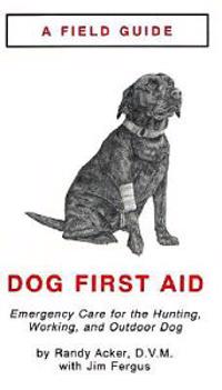 Field Guide to Dog First Aid: Emergency Care for the Outdoor Dog