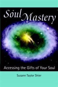 Soul Mastery: Accessing the Gifts of Your Soul