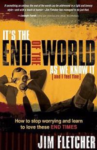 It's the End of the World as We Know It (and I Feel Fine): How to Stop Worrying and Learn to Love These End Times
