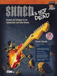 Shred Is Not Dead: Concepts and Techniques for the Aspiring Rock Lead Guitar Virtuoso, Book & DVD