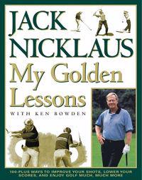 My Golden Lessons: 100-Plus Ways to Improve Your Shots, Lower Your Scores, and Enjoy Golf Much, Much More