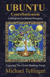 Ubuntu Contributionism: A Blueprint for Human Prosperity (Exposing the Global Banking Fraud)