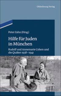 Hilfe Fur Juden in Munchen: Annemarie Und Rudolf Cohen Und Die Quaker 1938 1941