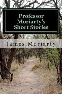 Professor Moriarty's Short Stories: Written by a Great Grandson of the Professor.
