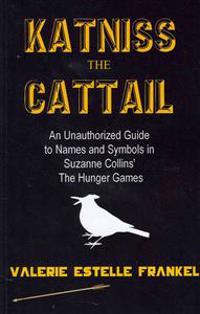 Katniss the Cattail: An Unauthorized Guide to Names and Symbols in Suzanne Collins' the Hunger Games