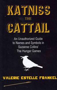 Katniss the Cattail: An Unauthorized Guide to Names and Symbols in Suzanne Collins' the Hunger Games