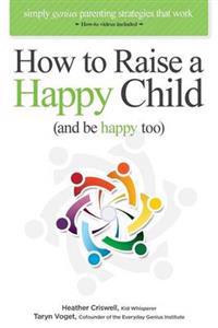 How to Raise a Happy Child (and Be Happy Too)