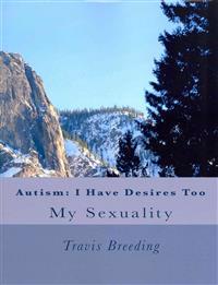 Autism: I Have Desires Too: My Sexuality