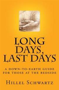 Long Days Last Days: A Down-To-Earth Guide for Those at the Bedside