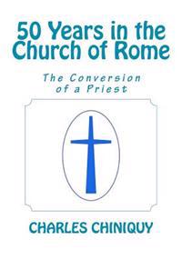 50 Years in the Church of Rome: The Conversion of a Priest