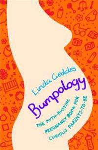 Bumpology: The Myth-Busting Pregnancy Book for Curious Parents-To-Be