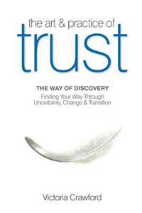 The Art & Practice of Trust: Finding Your Way Through Uncertainty, Change & Transition