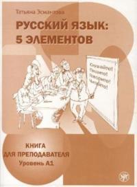 Russkij jazyk: 5 elementov : Kniga dlja prepodavatelja  + CD MP3 : V 3 castjach. Cast' 1, Uroven' A1 (Elementarnyj)