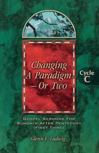 Changing a Paradigm - Or Two: Gospel Lesson Sermons for Pentecost First Third, Cycle C